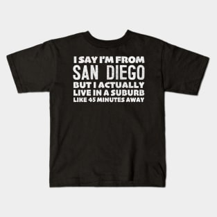 I Say I'm From San Diego  ... Humorous Statement Design T-Shirt Kids T-Shirt